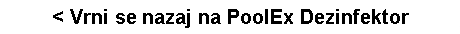Polje z besedilom: < Vrni se nazaj na PoolEx Dezinfektor